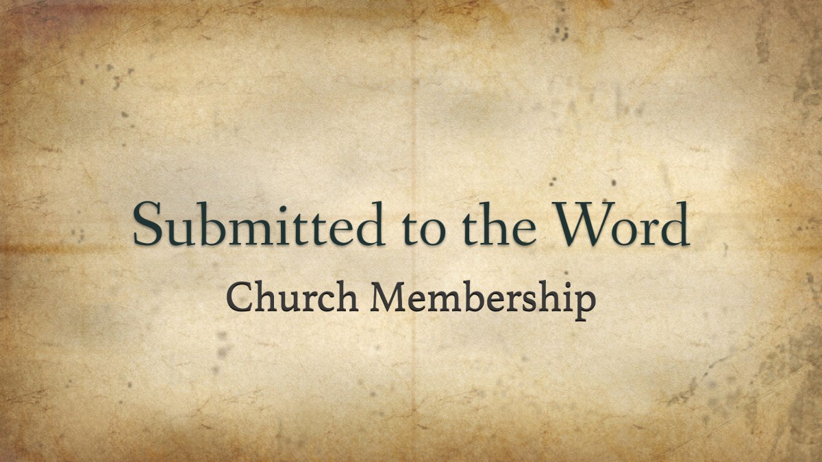 Submitted to the Word of God -Church Membership